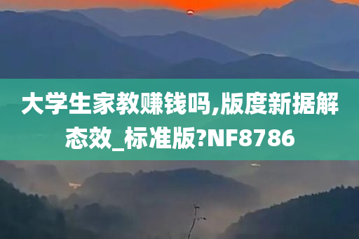 大学生家教赚钱吗,版度新据解态效_标准版?NF8786