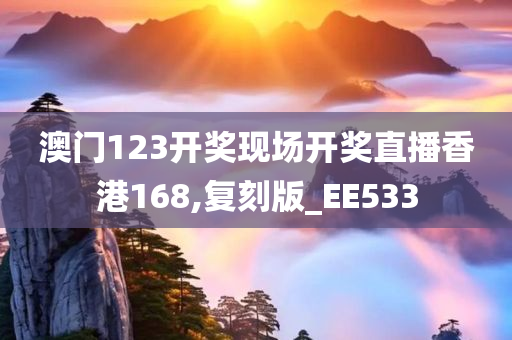 澳门123开奖现场开奖直播香港168,复刻版_EE533