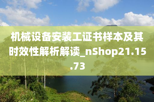 机械设备安装工证书样本及其时效性解析解读_nShop21.15.73