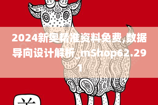 2024新奥精准资料免费,数据导向设计解析_mShop62.291