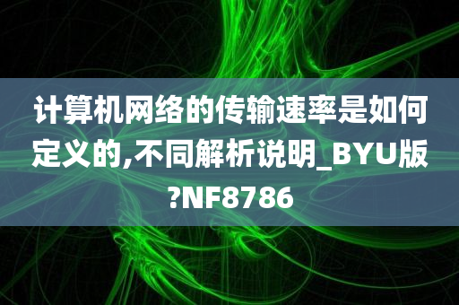 计算机网络的传输速率是如何定义的,不同解析说明_BYU版?NF8786