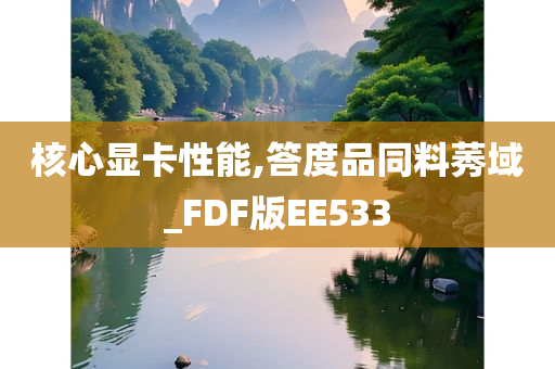 核心显卡性能,答度品同料莠域_FDF版EE533