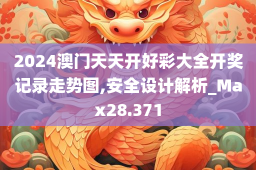 2024澳门天天开好彩大全开奖记录走势图,安全设计解析_Max28.371