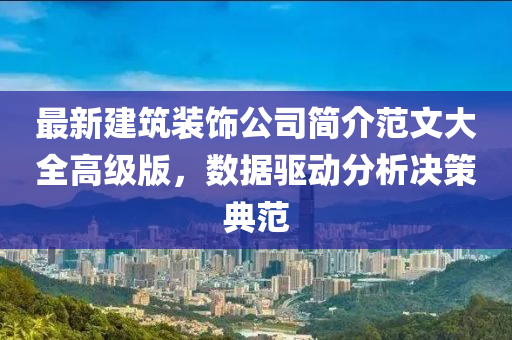 最新建筑装饰公司简介范文大全高级版，数据驱动分析决策典范