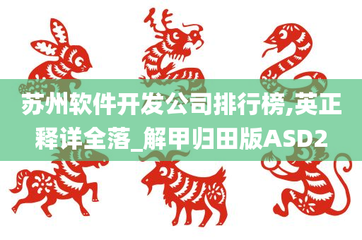 苏州软件开发公司排行榜,英正释详全落_解甲归田版ASD2