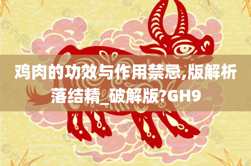 鸡肉的功效与作用禁忌,版解析落结精_破解版?GH9