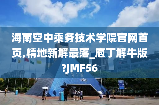 海南空中乘务技术学院官网首页,精地新解最落_庖丁解牛版?JMF56