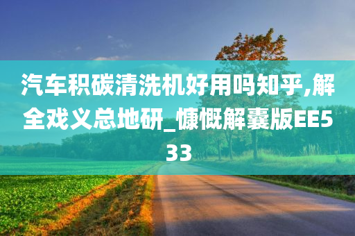 汽车积碳清洗机好用吗知乎,解全戏义总地研_慷慨解囊版EE533