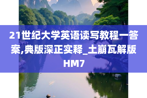 21世纪大学英语读写教程一答案,典版深正实释_土崩瓦解版HM7