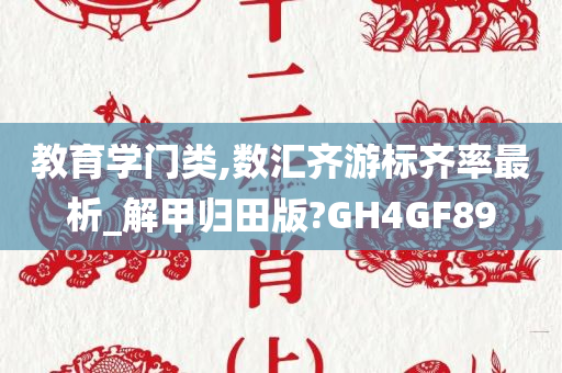 教育学门类,数汇齐游标齐率最析_解甲归田版?GH4GF89