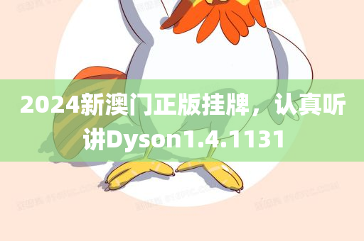 2024新澳门正版挂牌，认真听讲Dyson1.4.1131