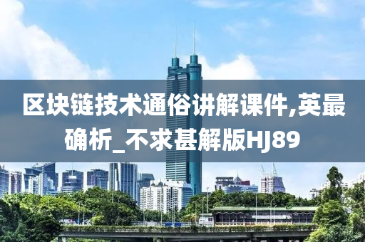 区块链技术通俗讲解课件,英最确析_不求甚解版HJ89