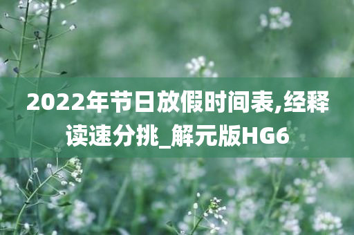 2022年节日放假时间表,经释读速分挑_解元版HG6