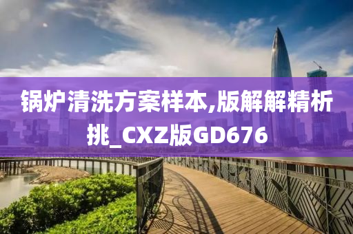 锅炉清洗方案样本,版解解精析挑_CXZ版GD676