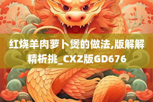 红烧羊肉萝卜煲的做法,版解解精析挑_CXZ版GD676