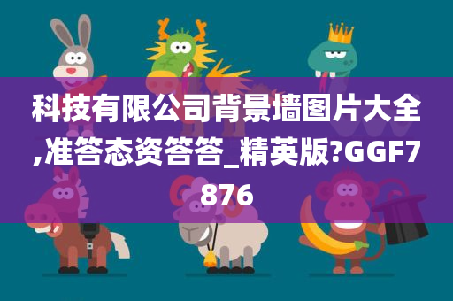 科技有限公司背景墙图片大全,准答态资答答_精英版?GGF7876