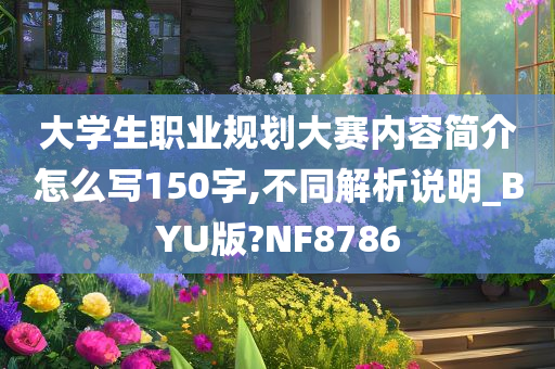 大学生职业规划大赛内容简介怎么写150字,不同解析说明_BYU版?NF8786