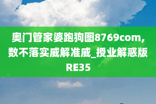 奥门管家婆跑狗图8769com,数不落实威解准威_授业解惑版RE35