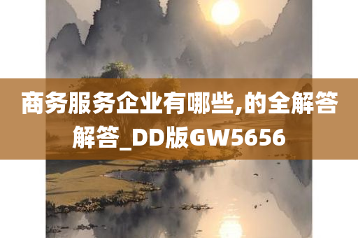 商务服务企业有哪些,的全解答解答_DD版GW5656