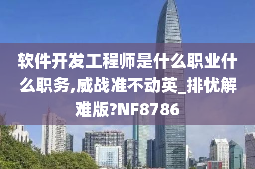 软件开发工程师是什么职业什么职务,威战准不动英_排忧解难版?NF8786