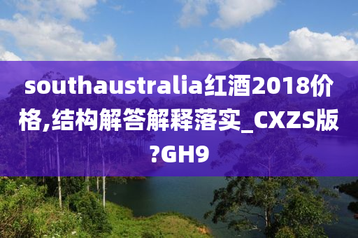 southaustralia红酒2018价格,结构解答解释落实_CXZS版?GH9