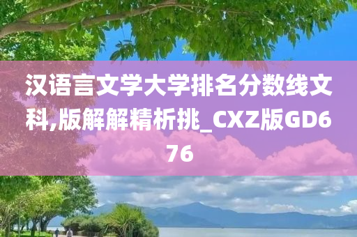 汉语言文学大学排名分数线文科,版解解精析挑_CXZ版GD676