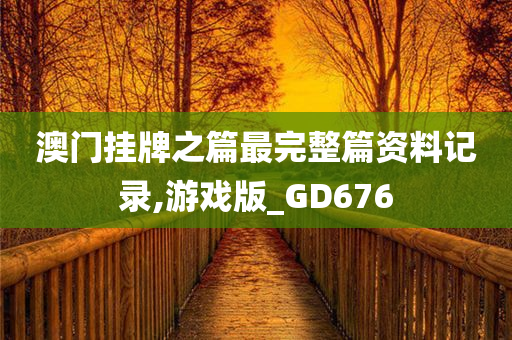 澳门挂牌之篇最完整篇资料记录,游戏版_GD676