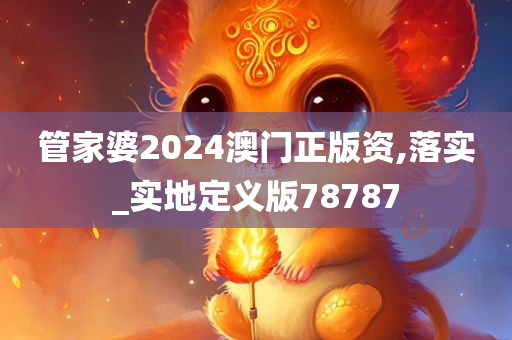 管家婆2024澳门正版资,落实_实地定义版78787