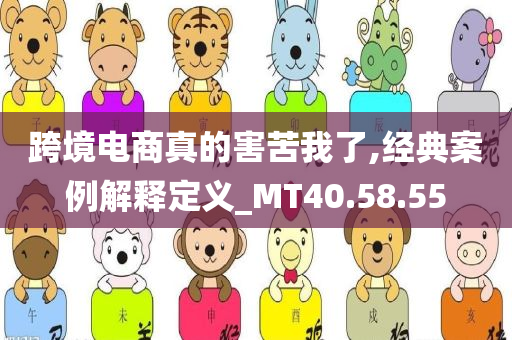 跨境电商真的害苦我了,经典案例解释定义_MT40.58.55