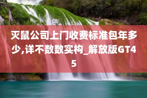 灭鼠公司上门收费标准包年多少,详不数数实构_解放版GT45