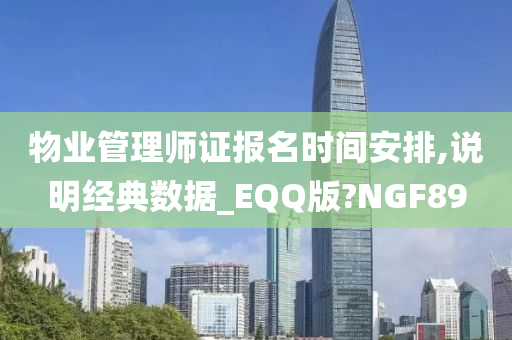 物业管理师证报名时间安排,说明经典数据_EQQ版?NGF89