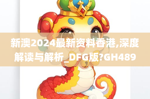 新澳2024最新资料香港,深度解读与解析_DFG版?GH489