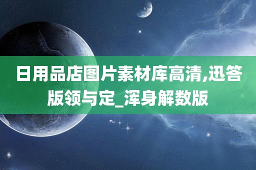 日用品店图片素材库高清,迅答版领与定_浑身解数版