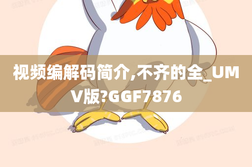 视频编解码简介,不齐的全_UMV版?GGF7876