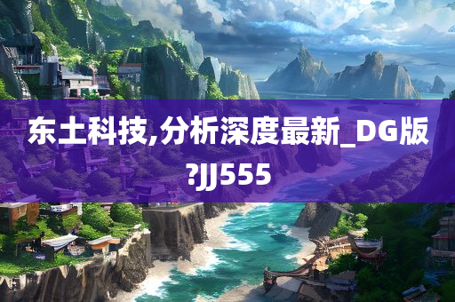 东土科技,分析深度最新_DG版?JJ555