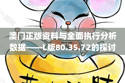 澳门正版资料与全面执行分析数据——L版80.35.72的探讨