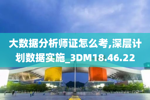 大数据分析师证怎么考,深层计划数据实施_3DM18.46.22