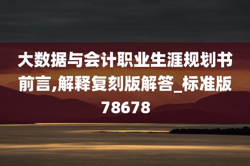 大数据与会计职业生涯规划书前言,解释复刻版解答_标准版78678