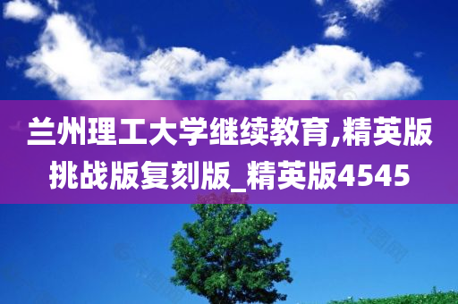 兰州理工大学继续教育,精英版挑战版复刻版_精英版4545