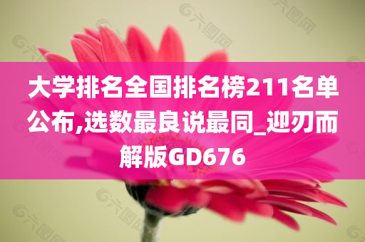 大学排名全国排名榜211名单公布,选数最良说最同_迎刃而解版GD676