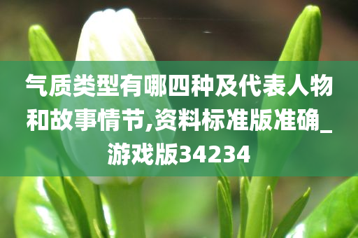 气质类型有哪四种及代表人物和故事情节,资料标准版准确_游戏版34234