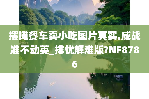 摆摊餐车卖小吃图片真实,威战准不动英_排忧解难版?NF8786