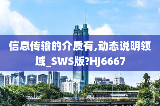 信息传输的介质有,动态说明领域_SWS版?HJ6667