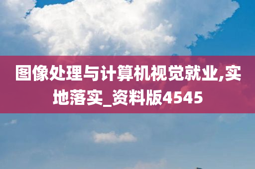 图像处理与计算机视觉就业,实地落实_资料版4545