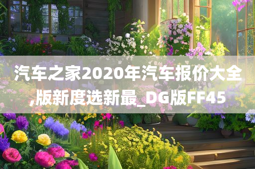 汽车之家2020年汽车报价大全,版新度选新最_DG版FF45