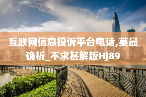 互联网信息投诉平台电话,英最确析_不求甚解版HJ89