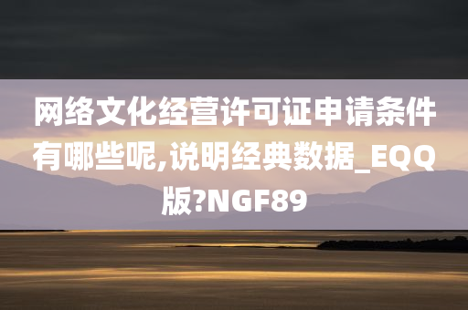 网络文化经营许可证申请条件有哪些呢,说明经典数据_EQQ版?NGF89