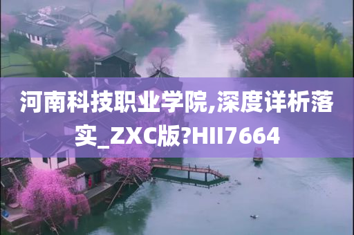 河南科技职业学院,深度详析落实_ZXC版?HII7664