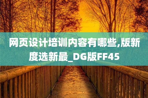 网页设计培训内容有哪些,版新度选新最_DG版FF45