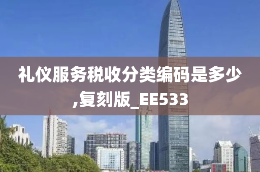 礼仪服务税收分类编码是多少,复刻版_EE533